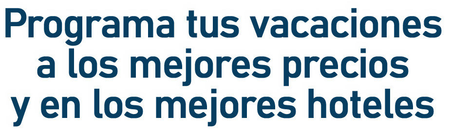 Programa tus vacaciones a los mejores precios y en los mejores hoteles